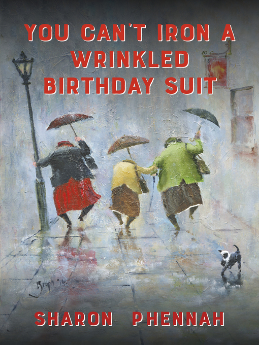 Title details for You Can't Iron a Wrinkled Birthday Suit by Sharon Phennah - Available